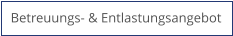 Betreuungs- & Entlastungsangebot